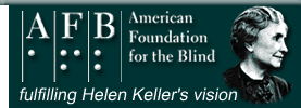 AFB American Foundation for the Blind. Fulfilling Helen Keller's vision.